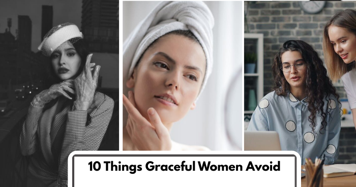 10 Things Graceful Women Avoid